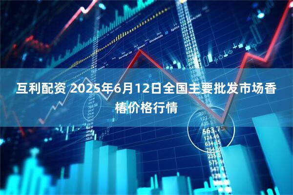 互利配资 2025年6月12日全国主要批发市场香椿价格行情